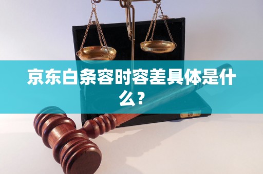 京东白条容时容差具体是什么? 京东白条容时容差具体是什么?
