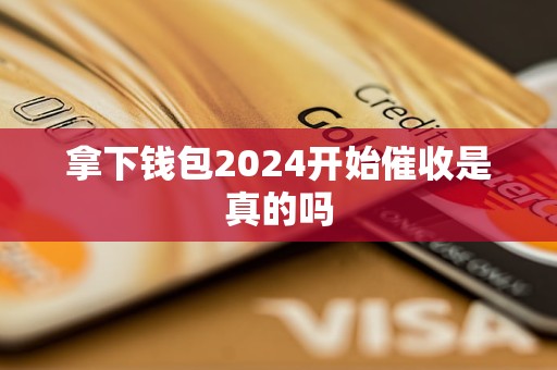 拿下錢包2024開始催收是真的嗎