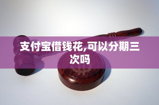 支付宝借钱花,可以分期三次吗
