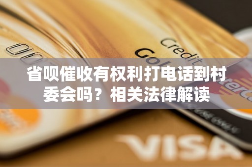 省呗催收有权利打电话到村委会吗？相关法律解读