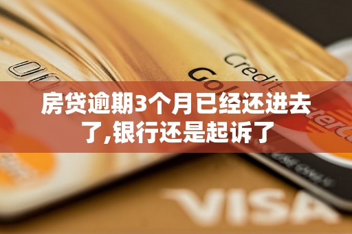 房贷逾期3个月已经还进去了,银行还是起诉了 房贷逾期3个月已经还进去了,银行还是起诉了