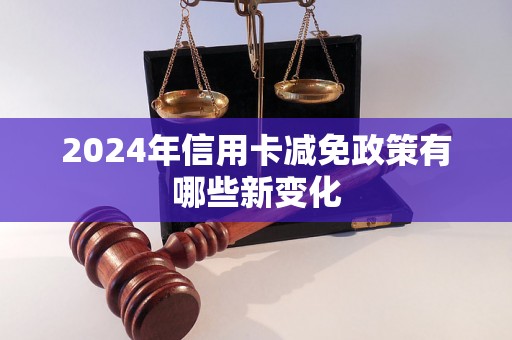 2024年信用卡减免政策有哪些新变化