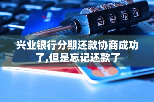 兴业银行分期还款协商成功了,但是忘记还款了
