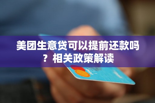 美团生意贷可以提前还款吗？相关政策解读