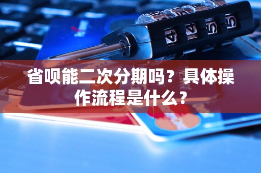 省呗能二次分期吗？具体操作流程是什么？