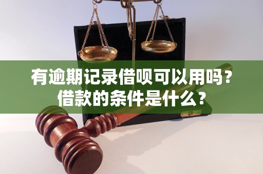 有逾期記錄借唄可以用嗎？借款的條件是什么？