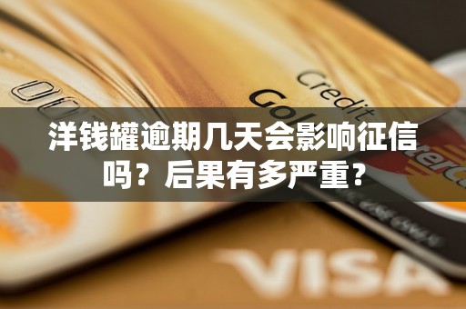 洋钱罐逾期几天会影响征信吗？后果有多严重？