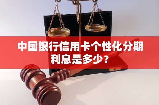 中國銀行信用卡個(gè)性化分期利息是多少？