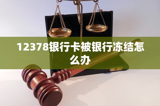 12378銀行卡被銀行凍結(jié)怎么辦