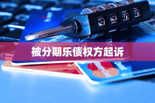 被分期乐债权方起诉 被分期乐债权方起诉