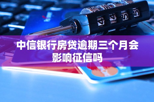 中信銀行房貸逾期三個月會影響征信嗎