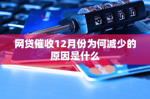 網(wǎng)貸催收12月份為何減少的原因是什么