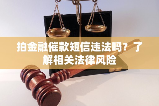 拍金融催款短信違法嗎？了解相關(guān)法律風(fēng)險(xiǎn)