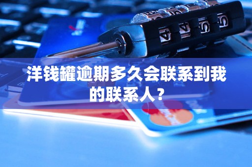 洋钱罐逾期多久会联系到我的联系人？