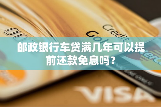 郵政銀行車貸滿幾年可以提前還款免息嗎？