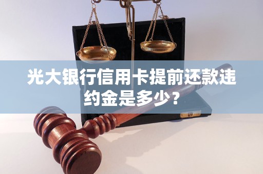 光大銀行信用卡提前還款違約金是多少？