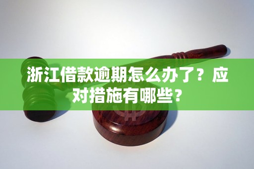 浙江借款逾期怎么辦了？應(yīng)對措施有哪些？