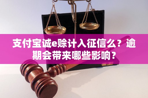支付宝诚e赊计入征信么?逾期会带来哪些影响? 支付宝诚e赊计入征信么?逾期会带来哪些影响?
