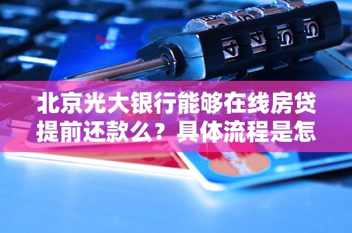 北京光大銀行能夠在線房貸提前還款么？具體流程是怎樣的？