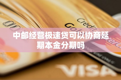 中邮经营极速贷可以协商延期本金分期吗