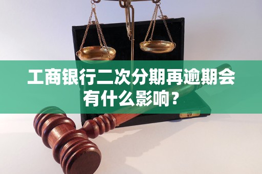 工商銀行二次分期再逾期會有什么影響？