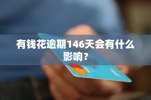 有錢花逾期146天會有什么影響？