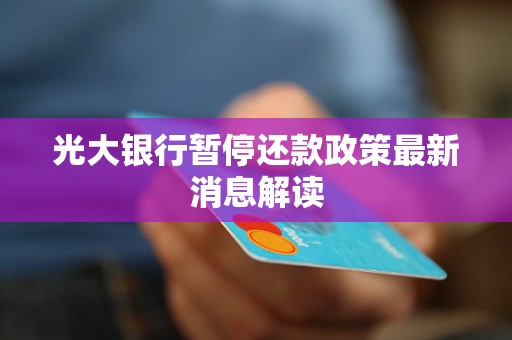 光大銀行暫停還款政策最新消息解讀