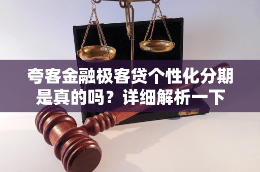 夸客金融極客貸個性化分期是真的嗎？詳細(xì)解析一下