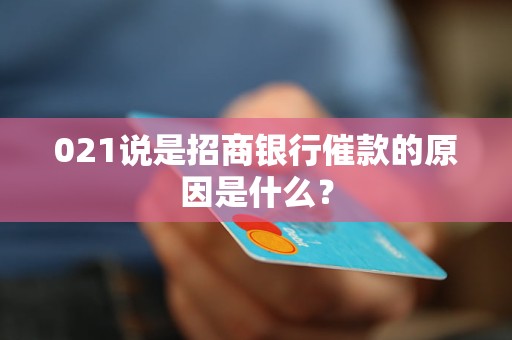 021說是招商銀行催款的原因是什么？