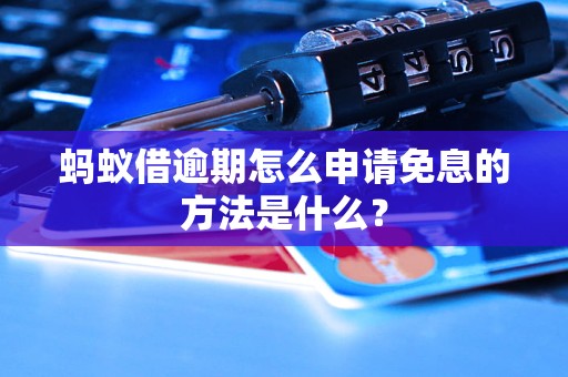 螞蟻借逾期怎么申請(qǐng)免息的方法是什么？