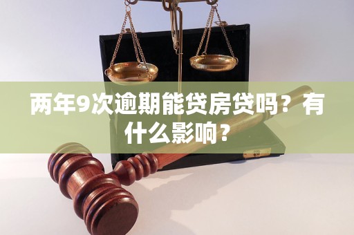 兩年9次逾期能貸房貸嗎？有什么影響？