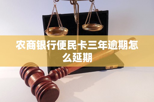 農(nóng)商銀行便民卡三年逾期怎么延期