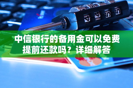 中信銀行的備用金可以免費提前還款嗎？詳細解答