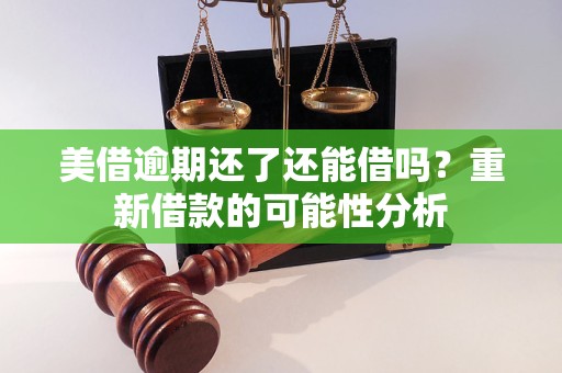 美借逾期還了還能借嗎？重新借款的可能性分析