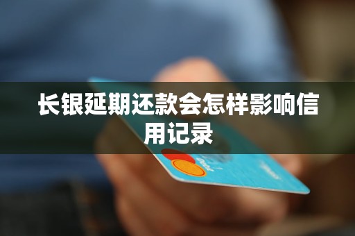 長銀延期還款會(huì)怎樣影響信用記錄