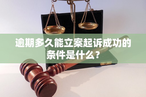 逾期多久能立案起訴成功的條件是什么？