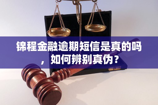 锦程金融逾期短信是真的吗，如何辨别真伪？