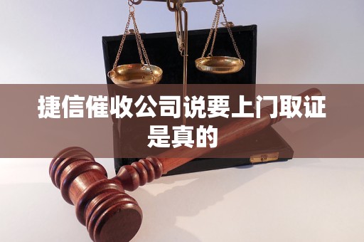 捷信催收公司说要上门取证是真的