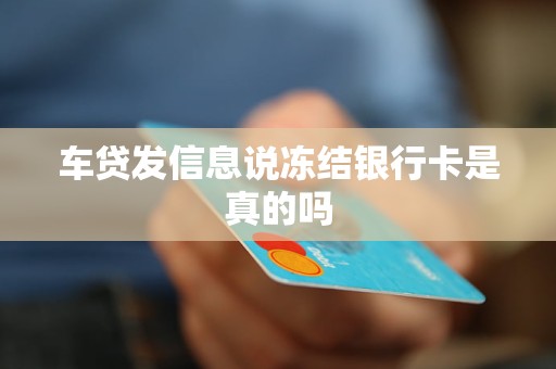 车贷发信息说冻结银行卡是真的吗