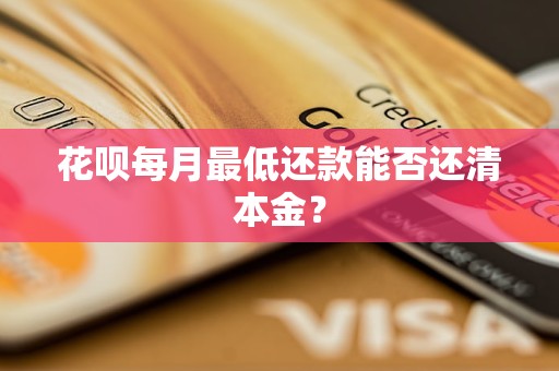 花呗每月最低还款能否还清本金？