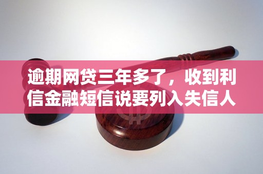 逾期网贷三年多了，收到利信金融短信说要列入失信人名单怎么办？