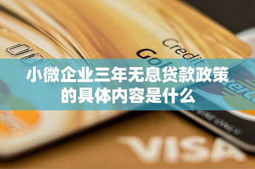 小微企业三年无息贷款政策的具体内容是什么