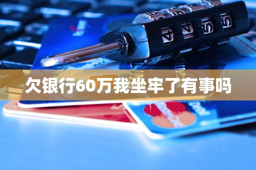 欠银行60万我坐牢了有事吗