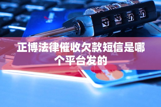 正博法律催收欠款短信是哪个平台发的