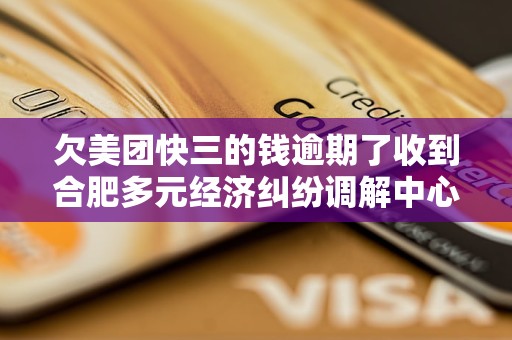 欠美团快三的钱逾期了收到合肥多元经济纠纷调解中心的信息说调解