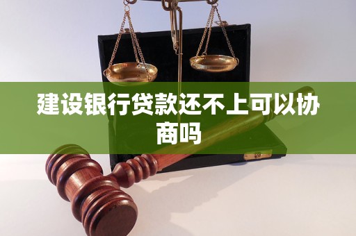 建设银行贷款还不上可以协商吗